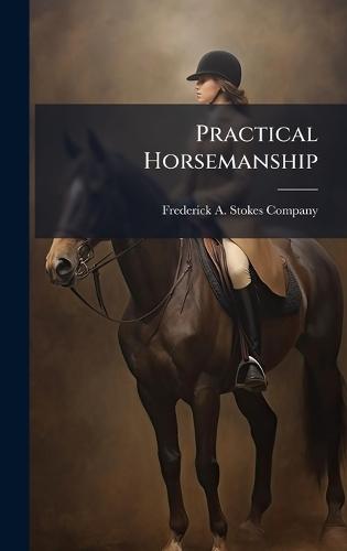 Practical Horsemanship  by Frederick a Stokes Company at Abbey's Bookshop, 
