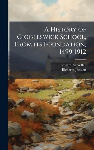 A History of Giggleswick School, From its Foundation, 1499-1912  by Edward Allen Bell at Abbey's Bookshop, 