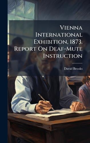 Vienna International Exhibition, 1873. Report On Deaf-Mute Instruction  by David Brooks at Abbey's Bookshop, 