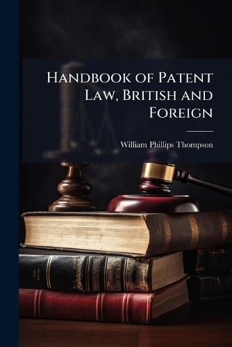 Handbook of Patent Law, British and Foreign  by William Phillips Thompson at Abbey's Bookshop, 