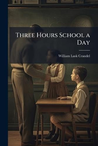 Three Hours School a Day  by William Lusk Crandel at Abbey's Bookshop, 