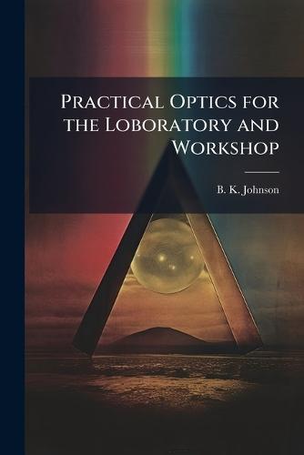 Practical Optics for the Loboratory and Workshop  by B K Johnson at Abbey's Bookshop, 