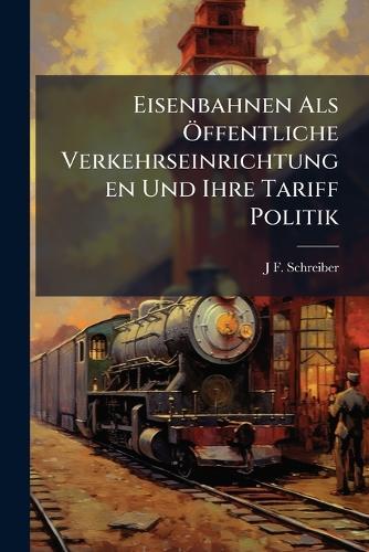 Eisenbahnen Als Ã-ffentliche Verkehrseinrichtungen Und Ihre Tariff Politik  by J F Schreiber at Abbey's Bookshop, 