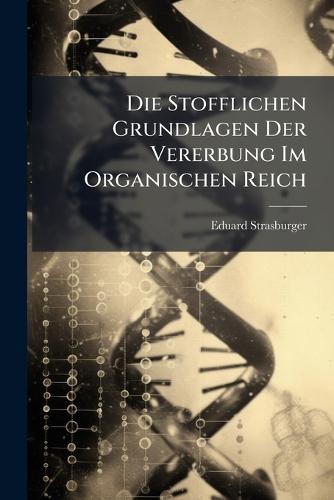 Die Stofflichen Grundlagen Der Vererbung Im Organischen Reich  by Eduard Strasburger at Abbey's Bookshop, 