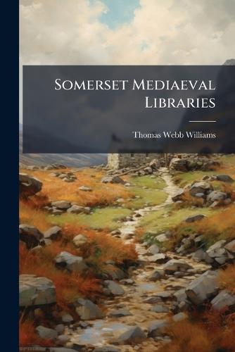 Somerset Mediaeval Libraries  by Thomas Webb Williams at Abbey's Bookshop, 
