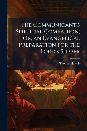 The Communicant's Spiritual Companion; Or, an Evangelical Preparation for the Lord's Supper  by Thomas Haweis at Abbey's Bookshop, 