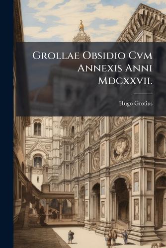 Grollae Obsidio Cvm Annexis Anni Mdcxxvii.  by Hugo Grotius at Abbey's Bookshop, 