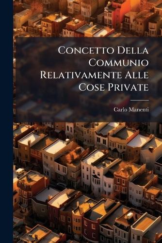 Concetto Della Communio Relativamente Alle Cose Private  by Carlo Manenti at Abbey's Bookshop, 