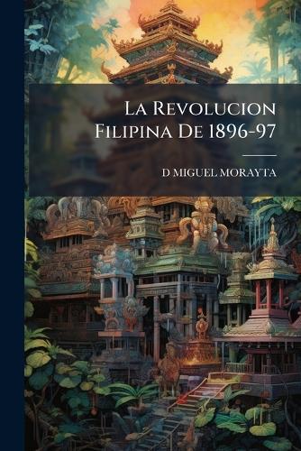 La Revolucion Filipina De 1896-97  by D Miguel Morayta at Abbey's Bookshop, 