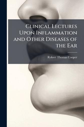 Clinical Lectures Upon Inflammation and Other Diseases of the Ear  by Robert Thomas Cooper at Abbey's Bookshop, 