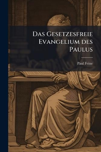 Das Gesetzesfreie Evangelium des Paulus  by Paul Feine at Abbey's Bookshop, 