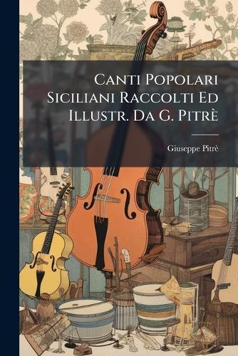Canti Popolari Siciliani Raccolti Ed Illustr. Da G. Pitrè  by Giuseppe Pitrè at Abbey's Bookshop, 