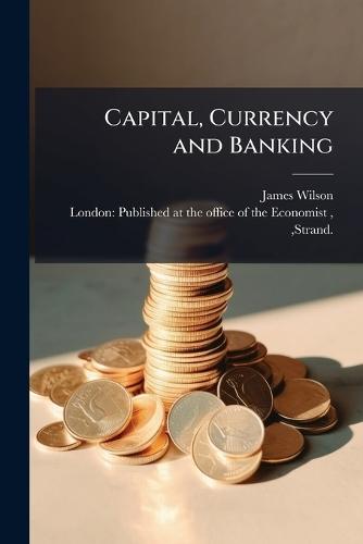 Capital, Currency and Banking  by James Wilson at Abbey's Bookshop, 