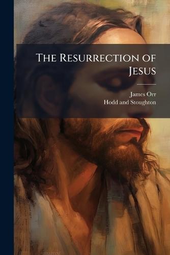 The Resurrection of Jesus  by James Orr at Abbey's Bookshop, 