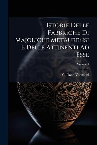 Istorie Delle Fabbriche Di Majoliche Metaurensi E Delle Attinenti Ad Esse  by Giuliano Vanzolini at Abbey's Bookshop, 