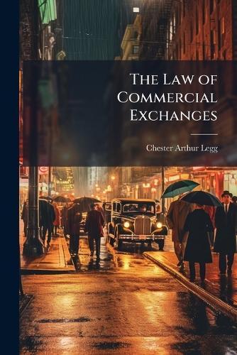 The Law of Commercial Exchanges  by Chester Arthur Legg at Abbey's Bookshop, 