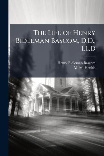 The Life of Henry Bidleman Bascom, D.D., LL.D  by Henry Bidleman Bascom at Abbey's Bookshop, 