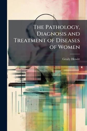 The Pathology, Diagnosis and Treatment of Diseases of Women  by Graily Hewitt at Abbey's Bookshop, 