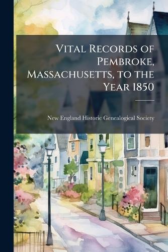 Vital Records of Pembroke, Massachusetts, to the Year 1850  by New England Historic Genealogical Soc at Abbey's Bookshop, 