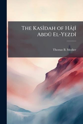 The KasÃ(R)dah of HâjÃ(R) AbdÃ» El-YezdÃ(R)  by Thomas B Mosher at Abbey's Bookshop, 