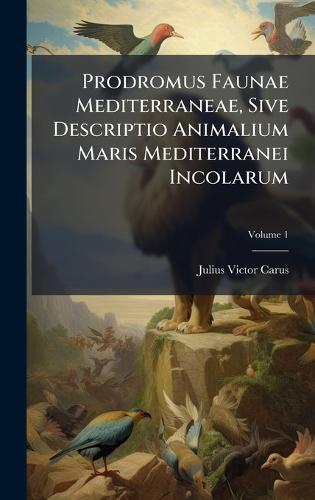 Prodromus Faunae Mediterraneae, Sive Descriptio Animalium Maris Mediterranei Incolarum  by Julius Victor Carus at Abbey's Bookshop, 