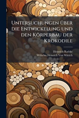 Untersuchungen Ã1/4ber die Entwickelung und den Körperbau der Krokodile  by Heinrich Rathke at Abbey's Bookshop, 