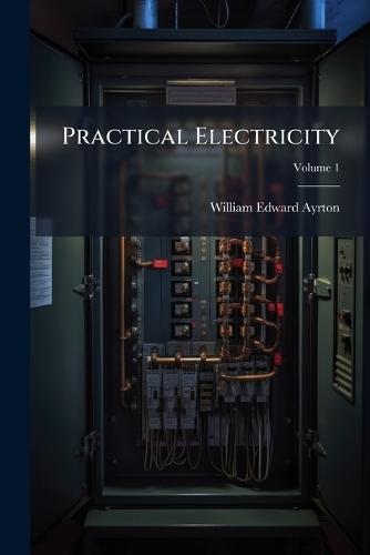 Practical Electricity  by William Edward Ayrton at Abbey's Bookshop, 
