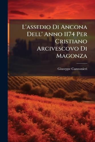 L'assedio Di Ancona Dell' Anno 1174 Per Cristiano Arcivescovo Di Magonza  by Giuseppe Cannonieri at Abbey's Bookshop, 