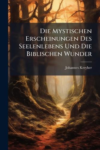Die Mystischen Erscheinungen Des Seelenlebens Und Die Biblischen Wunder  by Johannes Kreyher at Abbey's Bookshop, 