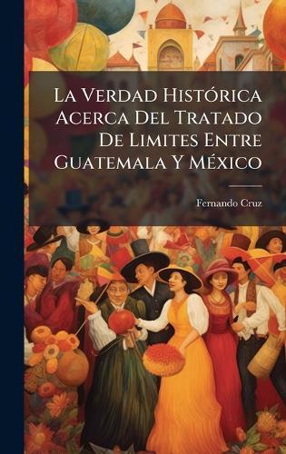 La Verdad HistÃ3rica Acerca Del Tratado De Limites Entre Guatemala Y MÃ(c)xico  by Fernando Cruz at Abbey's Bookshop, 