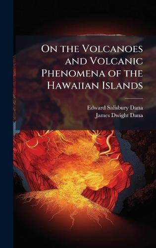 On the Volcanoes and Volcanic Phenomena of the Hawaiian Islands  by Edward Salisbury Dana at Abbey's Bookshop, 