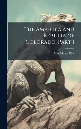 The Amphibia and Reptilia of Colorado, Part 1  by Max Mapes Ellis at Abbey's Bookshop, 