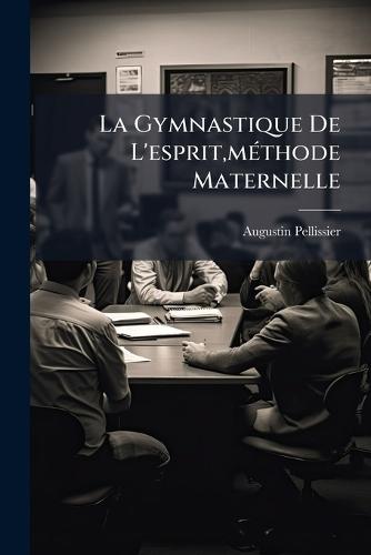 La Gymnastique De L'esprit, mÃ(c)thode Maternelle  by Augustin Pellissier at Abbey's Bookshop, 