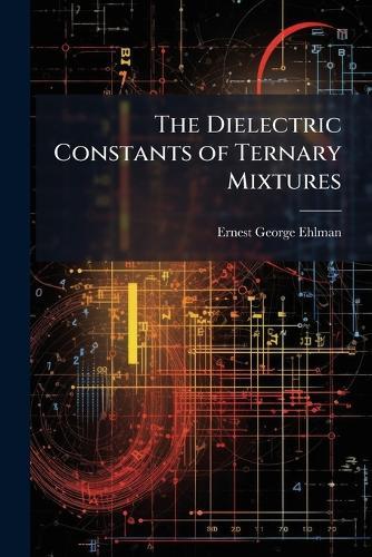 The Dielectric Constants of Ternary Mixtures  by Ernest George Ehlman at Abbey's Bookshop, 