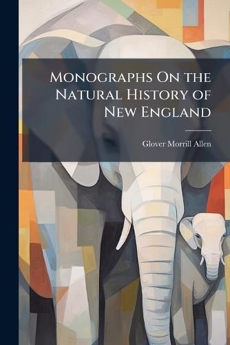 Monographs On the Natural History of New England  by Glover Morrill Allen at Abbey's Bookshop, 