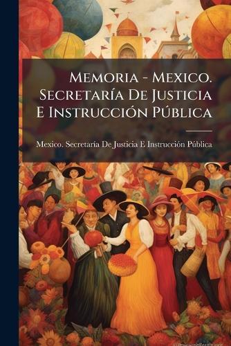 Memoria - Mexico. SecretarÃ-a De Justicia E InstrucciÃ3n PÃ°blica  by Mexico Secretarã-A de Justicia E Inst at Abbey's Bookshop, 