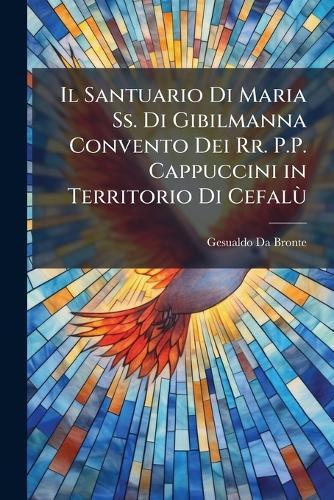 Il Santuario Di Maria Ss. Di Gibilmanna Convento Dei Rr. P.P. Cappuccini in Territorio Di CefalÃ¹  by Gesualdo Da Bronte at Abbey's Bookshop, 