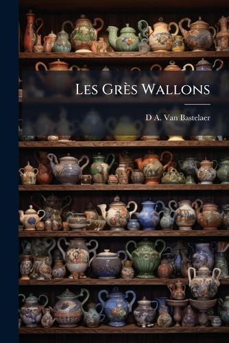 Les Grès Wallons  by D A Van Bastelaer at Abbey's Bookshop, 