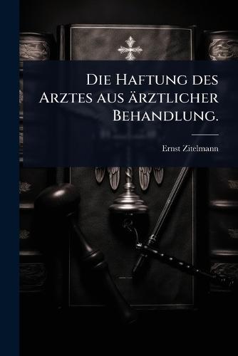 Die Haftung des Arztes aus ärztlicher Behandlung.  by Ernst Zitelmann at Abbey's Bookshop, 