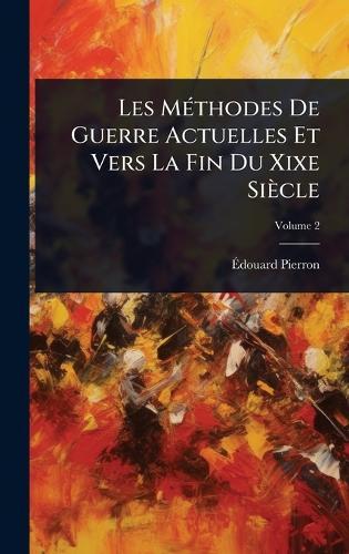 Les MÃ(c)thodes De Guerre Actuelles Et Vers La Fin Du Xixe Siècle  by Ã&#137;douard Pierron at Abbey's Bookshop, 
