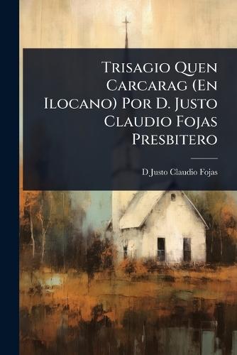 Trisagio Quen Carcarag (En Ilocano) Por D. Justo Claudio Fojas Presbitero  by D Justo Claudio Fojas at Abbey's Bookshop, 