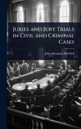 Juries and Jury Trials in Civil and Criminal Cases  by John Abraham MacNeil at Abbey's Bookshop, 