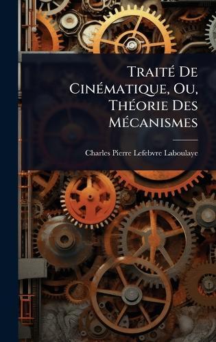 TraitÃ(c) De CinÃ(c)matique, Ou, ThÃ(c)orie Des MÃ(c)canismes  by Charles Pierre Lefebvre-Laboulaye at Abbey's Bookshop, 