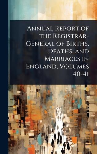 Annual Report of the Registrar-General of Births, Deaths, and Marriages in England, Volumes 40-41  at Abbey's Bookshop, 