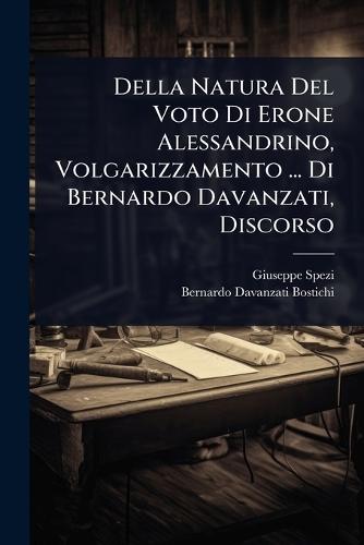 Della Natura Del Voto Di Erone Alessandrino, Volgarizzamento ... Di Bernardo Davanzati, Discorso  by Giuseppe Spezi at Abbey's Bookshop, 