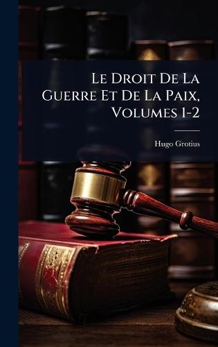 Le Droit De La Guerre Et De La Paix, Volumes 1-2  by Hugo Grotius at Abbey's Bookshop, 