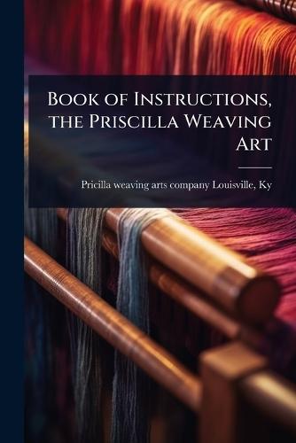 Book of Instructions, the Priscilla Weaving Art  by [Pricilla Weaving Arts Company] Louis at Abbey's Bookshop, 