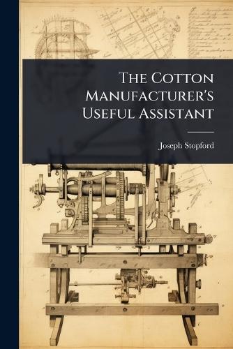 The Cotton Manufacturer's Useful Assistant  by Joseph [From Old Catalog] Stopford at Abbey's Bookshop, 