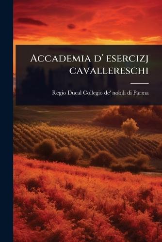 Accademia d' esercizj cavallereschi  by Regio-Ducal Collegio De' Nobil Parma at Abbey's Bookshop, 