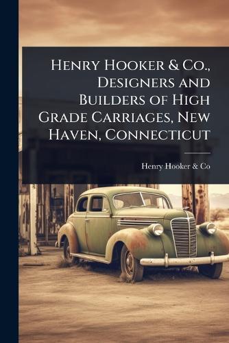 Henry Hooker & Co., Designers and Builders of High Grade Carriages, New Haven, Connecticut  by Henry Hooker & Co at Abbey's Bookshop, 
